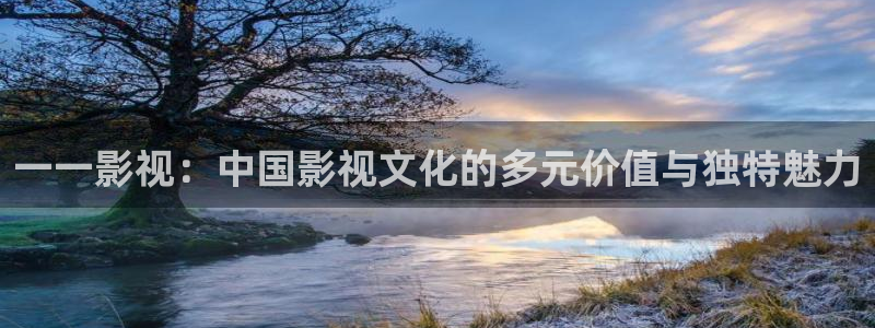 超碰在线国产：一一影视：中国影视文化的多元价值与独特魅力