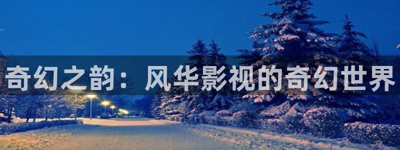 青青操超碰：奇幻之韵：风华影视的奇幻世界
